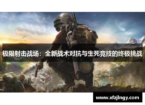 极限射击战场：全新战术对抗与生死竞技的终极挑战
