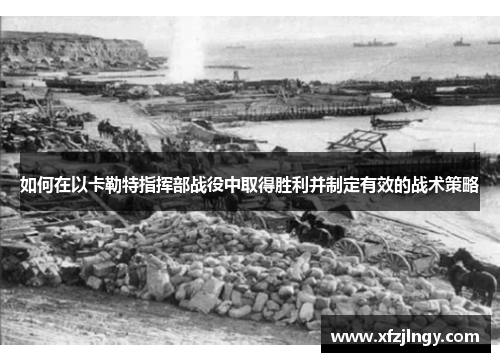 如何在以卡勒特指挥部战役中取得胜利并制定有效的战术策略