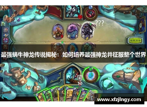最强蜗牛神龙传说揭秘：如何培养最强神龙并征服整个世界