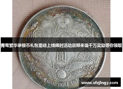 青鸾繁华录银币礼包重磅上线限时活动震撼来袭千万奖励等你领取