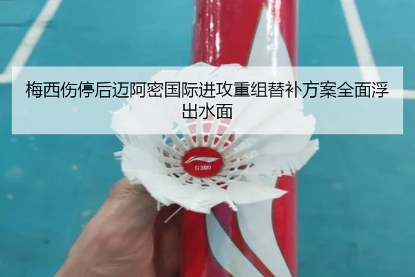 梅西伤停后迈阿密国际进攻重组替补方案全面浮出水面